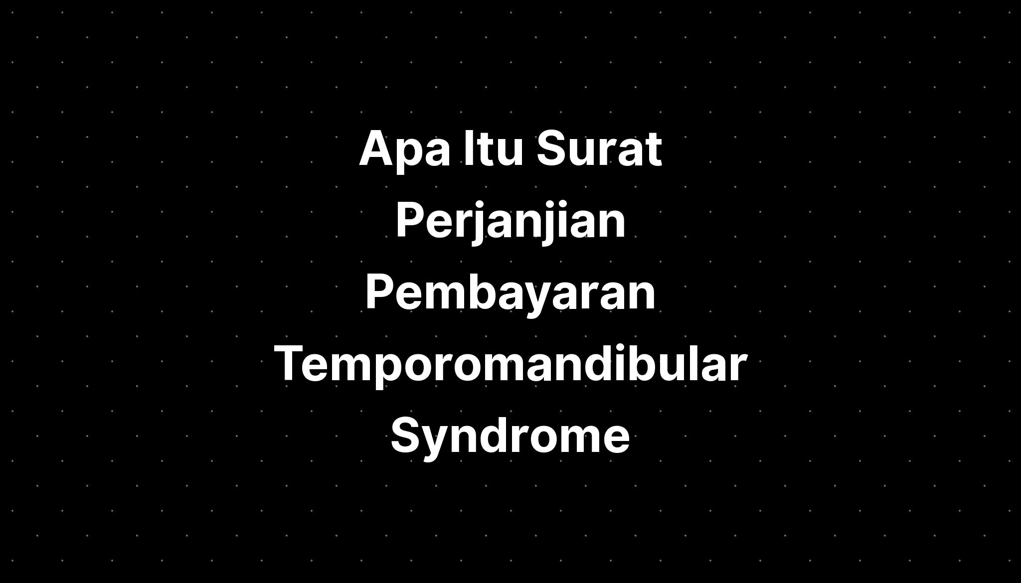 Apa Itu Surat Perjanjian Pembayaran Temporomandibular Syndrome - IMAGESEE